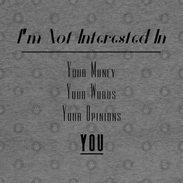 I'm Not Interested In | Your Money Words Opinions You Slogan Black by aRtVerse